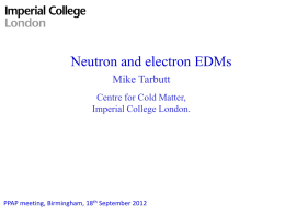 Neutron and electron EDMs Mike Tarbutt Centre for Cold Matter, Imperial College London.  PPAP meeting, Birmingham, 18th September 2012