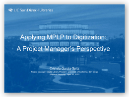 Applying MPLP to Digitization:  A Project Manager’s Perspective Cristela Garcia-Spitz Project Manager, Digital Library Program, University of California, San Diego Western Roundup, April 30,