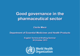 Good governance in the pharmaceutical sector Cécile Macé  Department of Essential Medicines and Health Products English Technical Briefing Seminar 30 October 2013  Good Governance in the.