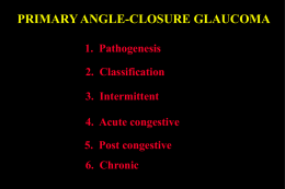 PRIMARY ANGLE-CLOSURE GLAUCOMA 1. Pathogenesis 2. Classification 3. Intermittent 4. Acute congestive 5. Post congestive 6.