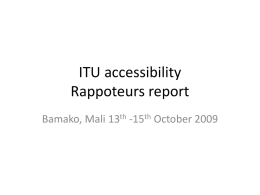 ITU accessibility Rappoteurs report Bamako, Mali 13th -15th October 2009 Opening ceremony •  •  Video Opening welcome speech by International Telecommunications Union (ITU) Secretary General Dr.