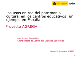 Los usos en red del patrimonio cultural en los centros educativos: un ejemplo en España Proyecto AGREGA Ana Álvarez Lacambra Coordinadora de Contenidos Digitales Educativos  Madrid,