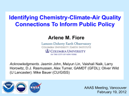 Identifying Chemistry-Climate-Air Quality Connections To Inform Public Policy Arlene M. Fiore  Acknowledgments. Jasmin John, Meiyun Lin, Vaishali Naik, Larry Horowitz, D.J.