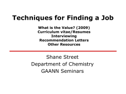 Techniques for Finding a Job What is the Value? (2009) Curriculum vitae/Resumes Interviewing Recommendation Letters Other Resources  Shane Street Department of Chemistry GAANN Seminars.