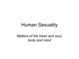 Human Sexuality Matters of the heart and soul, body and mind overview • A look at an essential part of us all • Profoundly.