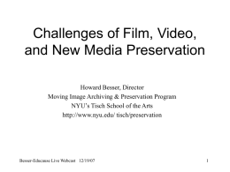 Challenges of Film, Video, and New Media Preservation Howard Besser, Director Moving Image Archiving & Preservation Program NYU’s Tisch School of the Arts http://www.nyu.edu/ tisch/preservation  Besser-Educause.