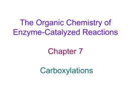 The Organic Chemistry of Enzyme-Catalyzed Reactions  Chapter 7 Carboxylations Carboxylations General Concepts • A carbanion (or carbanionic character) must be generated where carboxylation is to occur.