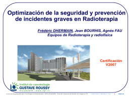 Optimización de la seguridad y prevención de incidentes graves en Radioterapia Frédéric DHERMAIN, Jean BOURHIS, Agnès FAU Equipos de Radioterapia y radiofísica  Certificación V2007  Curso de.