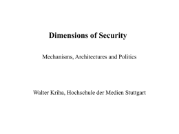 Dimensions of Security Mechanisms, Architectures and Politics  Walter Kriha, Hochschule der Medien Stuttgart.