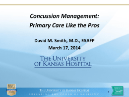 Concussion Management: Primary Care Like the Pros David M. Smith, M.D., FAAFP March 17, 2014