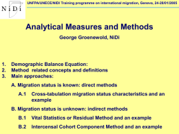 UNFPA/UNECE/NIDI Training programme on international migration, Geneva, 24-28/01/2005  Analytical Measures and Methods George Groenewold, NiDi  1. 2. 3.  Demographic Balance Equation: Method related concepts and definitions Main approaches: A.