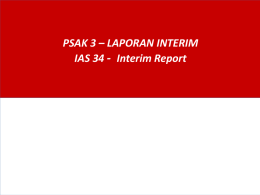 PSAK 3 – LAPORAN INTERIM IAS 34 - Interim Report Perubahan PSAK Revisi 2010  Tidak mengatur entitas yang disyaratkan menerbitkan laporan keuangan.