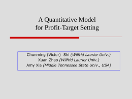 A Quantitative Model for Profit-Target Setting  Chunming (Victor) Shi (Wilfrid Laurier Univ.) Xuan Zhao (Wilfrid Laurier Univ.) Amy Xia (Middle Tennessee State Univ., USA)
