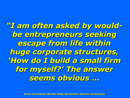“I am often asked by wouldbe entrepreneurs seeking escape from life within huge corporate structures, ‘How do I build a small firm for myself?’