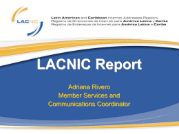 LACNIC Report Adriana Rivero Member Services and Communications Coordinator LACNIC  • We are still growing in number of allocated resources  • Membership number also growing.