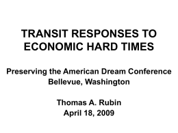 TRANSIT RESPONSES TO ECONOMIC HARD TIMES Preserving the American Dream Conference Bellevue, Washington Thomas A.