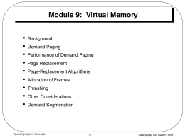 Module 9: Virtual Memory • • • • • • • • •  Background Demand Paging Performance of Demand Paging Page Replacement Page-Replacement Algorithms Allocation of Frames Thrashing  Other Considerations Demand Segmenation  Operating System Concepts  9.1  Silberschatz and Galvin1999