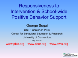 Responsiveness to Intervention & School-wide Positive Behavior Support George Sugai OSEP Center on PBIS Center for Behavioral Education & Research University of Connecticut Sep 22 2010  www.pbis.org  www.cber.org  www.swis.org.
