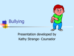 Bullying Presentation developed by Kathy Strange- Counselor What is a bully? 1.  2.  3.  Pushes people around, verbally and physically. Threatens others continually. Has a bad temper—and often a.
