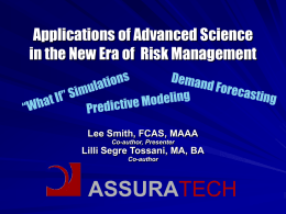 Applications of Advanced Science in the New Era of Risk Management  Lee Smith, FCAS, MAAA Co-author, Presenter  Lilli Segre Tossani, MA, BA Co-author  ASSURATECH.