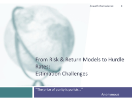 Aswath Damodaran  From Risk & Return Models to Hurdle Rates: Estimation Challenges “The price of purity is purists…”  Anonymous.
