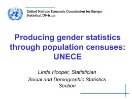United Nations Economic Commission for Europe Statistical Division  Producing gender statistics through population censuses: UNECE Linda Hooper, Statistician Social and Demographic Statistics Section.