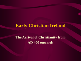 Early Christian Ireland The Arrival of Christianity from AD 400 onwards Palladius – introducing Christianity to Ireland before St.