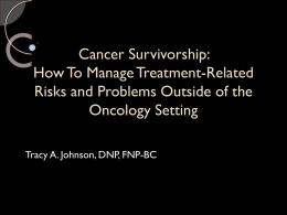 Cancer Survivorship: How To Manage Treatment-Related Risks and Problems Outside of the Oncology Setting Tracy A.