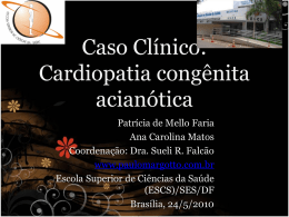 Caso Clínico: Cardiopatia congênita acianótica Patrícia de Mello Faria Ana Carolina Matos Coordenação: Dra. Sueli R.