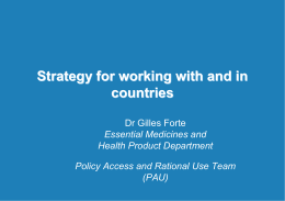 Strategy for working with and in countries  Dr Gilles Forte Essential Medicines and Health Product Department  Policy Access and Rational Use Team (PAU)