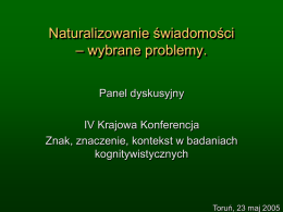 Naturalizowanie świadomości – wybrane problemy. Panel dyskusyjny IV Krajowa Konferencja Znak, znaczenie, kontekst w badaniach kognitywistycznych  Toruń, 23 maj 2005