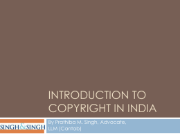 INTRODUCTION TO COPYRIGHT IN INDIA By Prathiba M. Singh, Advocate, LLM (Cantab) Structure of the Presentation      Three parts (1) Copyright in India (2) Case Study: Copyrighting.