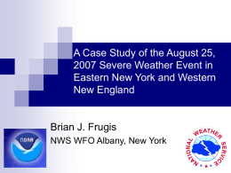 A Case Study of the August 25, 2007 Severe Weather Event in Eastern New York and Western New England  Brian J.