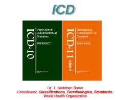 ICD  Dr. T. Bedirhan Üstün Coordinator, Classifications, Terminologies, Standards. World Health Organization Background • WHO +International Standards  ICD • Classification – Common language for definitions:  •