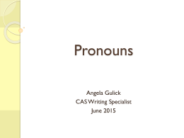 Pronouns Angela Gulick CAS Writing Specialist June 2015 Pronouns A pronoun is a word that takes the place of another word.