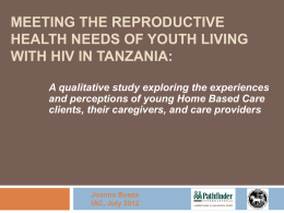 MEETING THE REPRODUCTIVE HEALTH NEEDS OF YOUTH LIVING WITH HIV IN TANZANIA: A qualitative study exploring the experiences and perceptions of young Home Based.