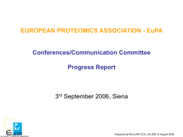 EUROPEAN PROTEOMICS ASSOCIATION - EuPA  Conferences/Communication Committee Progress Report  3rd September 2006, Siena  Prepared by the EuPA CCC, the 25th of August 2006