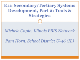 E11: Secondary/Tertiary Systems Development, Part 2: Tools & Strategies Michele Capio, Illinois PBIS Network Pam Horn, School District U-46 (IL)