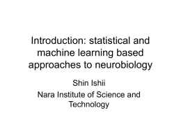 Introduction: statistical and machine learning based approaches to neurobiology Shin Ishii Nara Institute of Science and Technology.