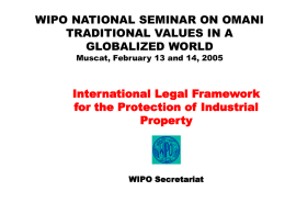WIPO NATIONAL SEMINAR ON OMANI TRADITIONAL VALUES IN A GLOBALIZED WORLD Muscat, February 13 and 14, 2005  International Legal Framework for the Protection of Industrial Property  WIPO.