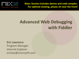 Note: Session includes demos and code samples. For optimal viewing, please sit near the front!  Advanced Web Debugging with Fiddler Eric Lawrence Program Manager Internet Explorer ericlaw@microsoft.com.