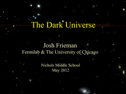 The Dark Universe Josh Frieman Fermilab & The University of Chicago Nichols Middle School May 2012