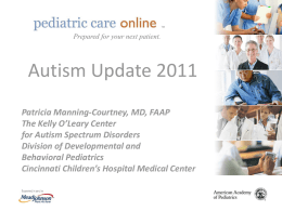 TM  TM  Prepared for your next patient.  Autism Update 2011 Patricia Manning-Courtney, MD, FAAP The Kelly O’Leary Center for Autism Spectrum Disorders Division of Developmental and Behavioral Pediatrics Cincinnati.