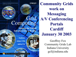 Community Grids work on Messaging A/V Conferencing Portals Cardiff January 30 2003 Geoffrey Fox Community Grids Lab Indiana University gcf@indiana.edu.