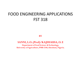 FOOD ENGINEERING APPLICATIONS FST 318  BY  SANNI, L.O. (Prof)/KAJIHAUSA, O. E Department of Food Science & Technology, University of Agriculture, PMB 2240, Abeokuta, Nigeria.