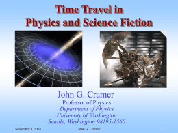 Time Travel in Physics and Science Fiction  John G. Cramer Professor of Physics Department of Physics University of Washington Seattle, Washington 98195-1560 November 3, 2003  John G.