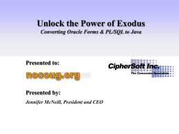 Unlock the Power of Exodus Converting Oracle Forms & PL/SQL to Java  Presented to:  Presented by: Jennifer McNeill, President and CEO.