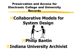 Preservation and Access for Electronic College and University Records  Collaborative Models for System Design  Philip Bantin Indiana University Archivist.