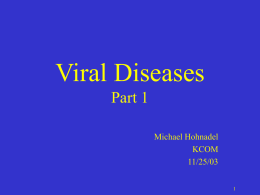 Viral Diseases Part 1 Michael Hohnadel KCOM 11/25/03 Herpesvirus Group • Double stranded DNA virus which replicates in the nucleus. • Produces latent, lifelong infection.  • Includes:VZV, HSV,