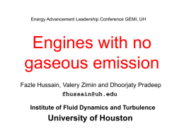 Energy Advancement Leadership Conference GEMI, UH  Engines with no gaseous emission Fazle Hussain, Valery Zimin and Dhoorjaty Pradeep fhussain@uh.edu Institute of Fluid Dynamics and Turbulence  University.